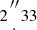 $ 2{{\prime\prime \atop \cdot }} 33 $
