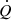 $ {\dot {Q}} $