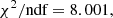$$ \chi ^2/{\textrm {ndf}} = 8.001, $$