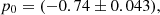 $$ p_0 = (-0.74\pm 0.043), $$