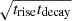 $ \sqrt{t_{\mathrm{rise}} t_{\mathrm{decay}}} $