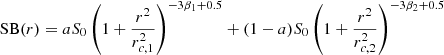 $$ {\textrm {SB}}(r) = aS_{0}\left (1 + \frac {r^2}{r_{c,1}^2}\right )^{-3\beta _1+0.5} + (1-a)S_{0}\left (1 + \frac {r^2}{r_{c,2}^2}\right )^{-3\beta _2+0.5} $$