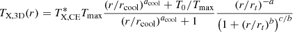 $$ T_{{\textrm {X,3D}}}(r) = T_{{\textrm {X,CE}}}^* T_{{\textrm {max}}} \frac {\left (r/r_{{\textrm {cool}}}\right )^{a_{{\textrm {cool}}}} + T_0/T_{{\textrm {max}}}}{\left (r/r_{{\textrm {cool}}}\right )^{a_{{\textrm {cool}}}} + 1} \frac {\left (r/r_t\right )^{-a}}{\left (1 + \left (r/r_t\right )^b\right )^{c/b}} $$