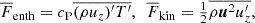 $$ \begin{aligned} \overline{F}_{\rm enth}&=c_{\rm P}\overline{(\rho u_z)^{\prime } T^{\prime }},\ \ \overline{F}_{\rm kin}={\textstyle {1\over 2}}\overline{\rho {\boldsymbol{u}}^2 u_z^{\prime }},\end{aligned} $$