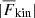 $ |{{\overline{F}}_{\text{kin}}}| $