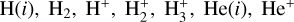 $\[\mathrm{H}(i), \mathrm{H}_2, \mathrm{H}^{+}, \mathrm{H}_2^{+}, \mathrm{H}_3^{+}, \mathrm{He}(i), \mathrm{He}^{+}\]$
