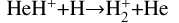 $\[\mathrm{HeH}^{+}+\mathrm{H} \rightarrow \mathrm{H}_{2}^{+}+\mathrm{He}\]$