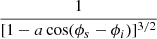 $$ {1 \over [1 -a \cos (\phi _s-\phi _i)]^{3/2} } \,\, $$