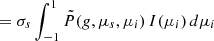 $$ = \sigma _s \int _{-1}^1 \tilde P({g,\mu _s, \mu _i}) \, I(\mu _i) \,d\mu _i $$