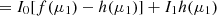 $$ =I_0[f(\mu _1)-h(\mu _1)] + I_1 h(\mu _1) $$