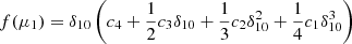 $$ f(\mu _1) = \delta _{10}\left (c_4 + \frac {1}{2}c_3\delta _{10}+\frac {1}{3}c_2\delta _{10}^2+ \frac {1}{4}c_1\delta _{10}^3 \right )\,\,\, $$