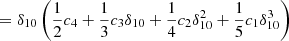 $$ = \delta _{10}\left (\frac {1}{2}c_4 +\frac {1}{3}c_3\delta _{10} +\frac {1}{4}c_2\delta _{10}^2+ \frac {1}{5}c_1\delta _{10}^3 \right ) $$