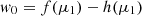$$ w_0 = f(\mu _1)-h(\mu _1) $$