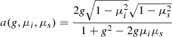 $$ a(g,\mu _i,\mu _s) = { 2g \sqrt {1-\mu _i^2}\sqrt {1-\mu _s^2} \over 1+ g^2 -2g \mu _i \mu _s } $$