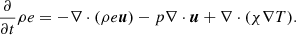 $$ \begin{aligned} \frac{\partial }{\partial t} \rho e&= -\nabla \cdot (\rho e\boldsymbol{u}) -p \nabla \cdot \boldsymbol{u} + \nabla \cdot (\chi \nabla T). \end{aligned} $$