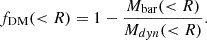 $$ \begin{aligned} f_{\mathrm{DM}} (<R) = 1- \frac{M_{\rm bar} (<R)}{M_{dyn} ( < R)}. \end{aligned} $$