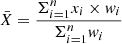 $ \bar{X} = \frac{\Sigma_{i = 1}^{n}x_i \times w_i}{\Sigma_{i = 1}^{n}w_i} $