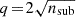 $ q\!=\!2\sqrt{n_{\mathrm{sub}}} $