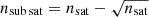 $ n_{\mathrm{sub\,sat}}=n_{\mathrm{sat}}-\sqrt{n_{\mathrm{sat}}} $