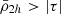 $ \bar{\rho}_{2h} > |\tau| $
