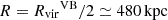 $ R={R_{\mathrm{vir}}}^{\mathrm{VB}}/2\simeq480{\,\mathrm{kpc}} $