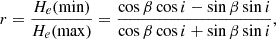 $$ r = \frac {H_e (\mathrm {min})}{H_e (\mathrm {max})} = \frac {\cos \beta \cos i - \sin \beta \sin i}{\cos \beta \cos i + \sin \beta \sin i}, $$