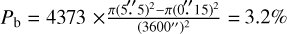 $\[P_{\mathrm{b}}=4373 \times \frac{\pi\left(5^{\prime\prime}_\cdot5\right)^{2}-\pi\left(5^{\prime\prime}_\cdot15\right)^{2}}{\left(3600^{\prime \prime}\right)^{2}}= 3.2 \%\]$