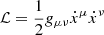 $ {\cal {{L}}}= \frac {1}{2} g_{\mu \nu }{\dot {x}}^\mu {\dot {x}}^\nu $