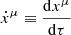 $ {\dot {x}}^\mu \equiv \frac {{\mathrm {d}}x^\mu }{{\mathrm {d}}\tau } $