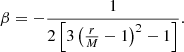 $$ \beta = -\frac {1}{2\left [3\left (\frac {r}{M}-1\right )^2-1\right ]}. $$