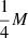 $ \frac {1}{4}M $