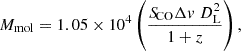 $$ M_{{\mathrm {mol}}} = 1.05 \times 10^4 \left (\frac {{S\!}_{{\mathrm {CO}}}\Delta v \; D_{\mathrm {L}}^2}{1+z}\right ), $$