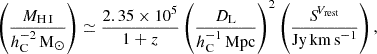 $$ \left (\frac {M_{{\mathrm {H\,I}}}}{h_{{\mathrm {C}}}^{-2}\,{\mathrm {M}}_{\odot }}\right ) \simeq \frac {2.35 \times 10^5}{1+z}\left (\frac {D_{\mathrm {L}}}{h_{{\mathrm {C}}}^{-1}\,{\mathrm {Mpc}}}\right )^2\left (\frac {{S\!}^{V_{{\mathrm {rest}}}}}{{\mathrm {Jy\,km\,s}}^{-1}}\right ), $$