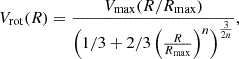 $$ V_{\mathrm {rot}}(R) = \frac {V_{\mathrm {max}} (R/R_{\mathrm {max}})}{\left (1/3+2/3 \left (\frac {R}{R_{\mathrm {max}}}\right )^n\right )^{\frac {3}{2n}}}, $$