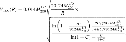 $$ \begin{aligned}V_{\mathrm {halo}} (R) = 0.014 M_{200}^{1/3} &\sqrt {\frac {20.24 M_{200}^{1/3}}{R}}\times \\ & \sqrt {\frac {\ln \left (1+ \frac {RC}{20.24 M_{200}^{1/3}}\right ) \frac {RC/(20.24 M_{200}^{1/3})}{1+ RC/(20.24 M_{200}^{1/3})}} {\ln ({1+C}) - \frac {C}{1+C}}}, \end{aligned} $$