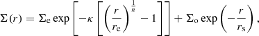 $$ \Sigma (r) = \Sigma _{\mathrm {e}} \exp \left [- \kappa \left [ \left (\frac {r}{r_{\mathrm {e}}}\right )^{\frac {1}{n}} - 1 \right ] \right ] + \Sigma _{\mathrm {o}} \exp \left (-\frac {r}{r_{\mathrm {s}}}\right ), $$