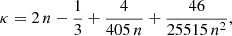 $$ \kappa = 2\,n - \frac {1}{3} + \frac {4}{405\,n} + \frac {46}{25515\,n^2}, $$