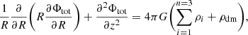 $$ \frac {1}{R}\frac {\partial }{\partial R}\biggl (R\frac {\partial \Phi _{\mathrm {tot}}}{\partial R}\biggr ) + \frac {\partial ^2\Phi _{\mathrm {tot}}}{\partial z^2} = 4 \pi G \biggl (\sum _{i = 1}^{n = 3} \rho _i + \rho _{\mathrm {dm}}\biggr ), $$