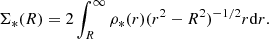 $$ \Sigma _*(R) = 2\int _{R}^{\infty } \rho _*(r)(r^2-R^2)^{-1/2}r{\mathrm {d}}r. $$
