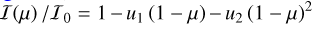 $\mathcal{I}\!\left(\mu\right)/\mathcal{I}_0=1-u_1\left(1-\mu\right)-u_2\left(1-\mu\right)^2$