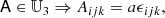 $$ \begin{aligned} \mathsf A \in \mathbb{U} _{3}&\Rightarrow A_{ijk} = a \epsilon _{ijk} ,\end{aligned} $$