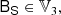 $$ \begin{aligned} \mathsf{B }_\mathsf{S }&\in \mathbb{V} _3 ,\end{aligned} $$