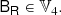 $$ \begin{aligned} \mathsf{B }_\mathsf{R }&\in \mathbb{V} _4 . \end{aligned} $$