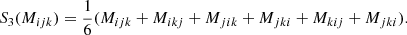 $$ \begin{aligned} S_{3}(M_{ijk})&= \frac{1}{6}(M_{ijk} + M_{ikj} + M_{jik} + M_{jki} + M_{kij} + M_{jki}). \end{aligned} $$