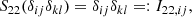 $$ \begin{aligned} S_{22}(\delta _{ij} \delta _{kl})&= \delta _{ij} \delta _{kl} =: I_{22, ij},\end{aligned} $$