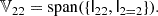 $$ \begin{aligned} \mathbb{V} _{22}&= \mathrm{span} ({\{\mathsf{I }_{22}, \mathsf{I }_{2 = 2}\}}). \end{aligned} $$