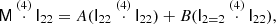 $$ \begin{aligned} \mathsf M \overset{(4)}{\cdot } \mathsf{I }_{22}&= A (\mathsf{I }_{22} \overset{(4)}{\cdot } \mathsf{I }_{22}) + B (\mathsf{I }_{2 = 2} \overset{(4)}{\cdot } \mathsf{I }_{22}) ,\end{aligned} $$