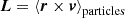 $$ \begin{aligned} \boldsymbol{L}&= \left\langle {\boldsymbol{r} \times \boldsymbol{v}} \right\rangle _{\mathrm{particles} } \end{aligned} $$