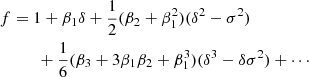 $$ \begin{aligned} f&= 1 + \beta _1 \delta + \frac{1}{2} (\beta _2 + \beta _1^2) (\delta ^2 - \sigma ^2) \nonumber \\&\quad \quad + \frac{1}{6} (\beta _3 + 3 \beta _1 \beta _2 + \beta _1^3) (\delta ^3 - \delta \sigma ^2) + \cdots \end{aligned} $$