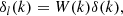 $$ \begin{aligned} \delta _l(k)&= W(k) \delta (k), \end{aligned} $$